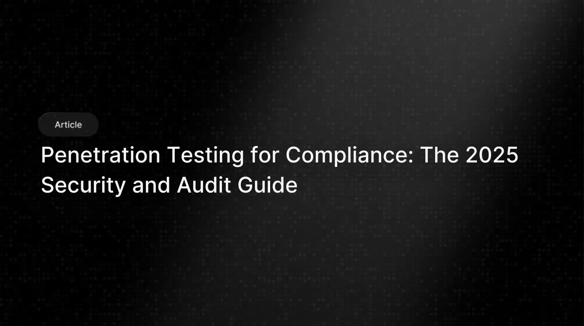 Penetration Testing for Compliance: The 2025–2026 Security & Audit Guide